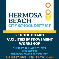 HBCSD School Board Facilities Improvement Workshop - Tuesday, January 23, 2024, from 5-8 PM in the Hermosa Valley School - MPR. The public is welcome to attend this open meeting.